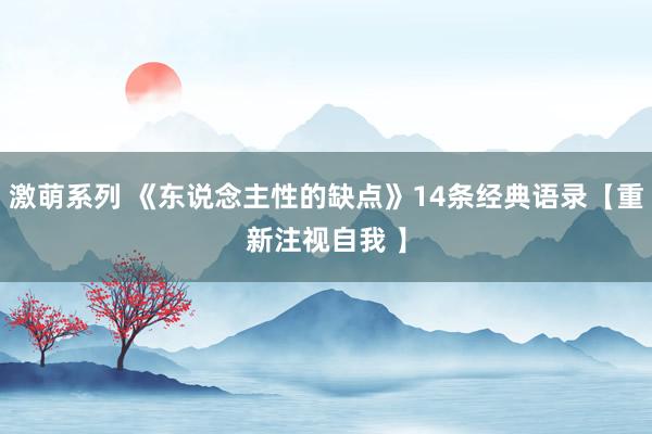 激萌系列 《东说念主性的缺点》14条经典语录【重新注视自我 】