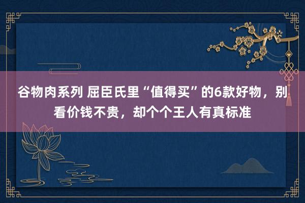 谷物肉系列 屈臣氏里“值得买”的6款好物，别看价钱不贵，却个个王人有真标准