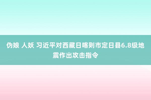 伪娘 人妖 习近平对西藏日喀则市定日县6.8级地震作出攻击指令